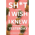 Sh*t I Wish I Knew Yesterday: Wisdom for My 20-Year-Old Self