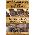 Woodworking for Beginners Beginners Guide, DIY Project Plans: Woodworking Book: A Guide to Getting Started