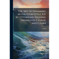 The Art of Swimming in the Eton Style, Ed. by 2 Etonians [Signing Themselves C.F.M.M. and G.a.M.]