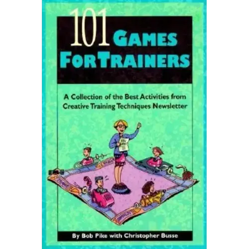 101 Games for Trainers: A Collection of the Best Activities from Creative Training Techniques Newsletter