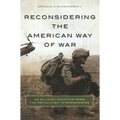Reconsidering the American Way of War: US Military Practice from the Revolution to Afghanistan