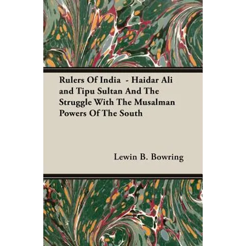Rulers Of India - Haidar Ali and Tipu Sultan And The Struggle With The Musalman Powers Of The South