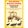 Raising Backyard Ducks Made Easy: Simple Steps For Beginners To Raise Ducks For Eggs, Meat, And Enjoyment At Home