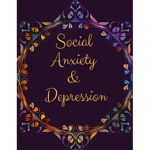Social Anxiety and Depression Workbook: Ideal and Perfect Gift for Social Anxiety and Depression Workbook Best Social Anxiety and Depression Workbook