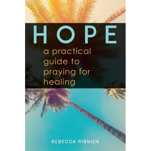 Hope: A Practical Guide to Praying for Healing