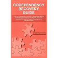 Codependency Recovery Guide: Your Codependent Personality & Relationships with this No More Codependence User Manual, Heal from Narcissists & Socio