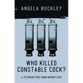 Who Killed Constable Cock?: A Victorian True Crime Murder Case