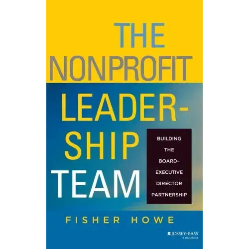 The Nonprofit Leadership Team: Building the Board-Executive Director Partnership