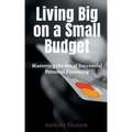 Living Big on a Small Budget: Mastering the Art of Successful Personal Financing