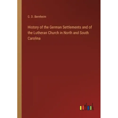History of the German Settlements and of the Lutheran Church in North and South Carolina