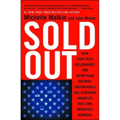 Sold Out: How High-Tech Billionaires & Bipartisan Beltway Crapweasels Are Screwing America's Best & Brightest Workers