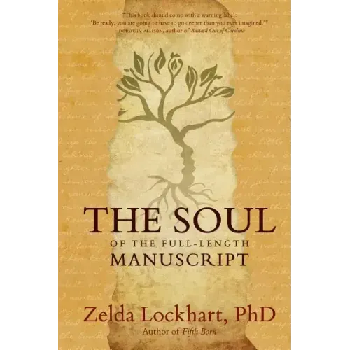 The Soul of the Full-Length Manuscript: Turning Life's Wounds into the Gift of Literary Fiction, Memoir, or Poetry
