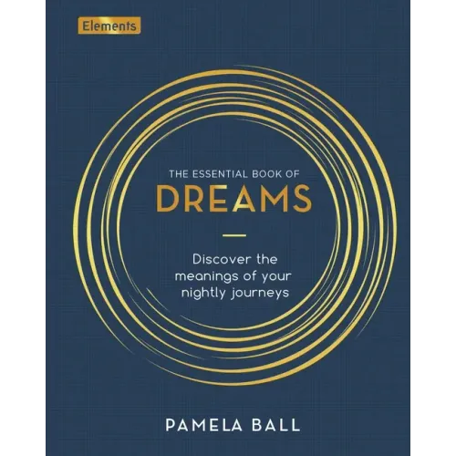 The Essential Book of Dreams: Discover the Meanings of Your Nightly Journeys