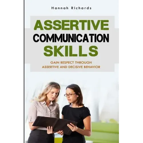 Assertive Communication Skills: Gain Respect Through Assertive And Decisive Behavior