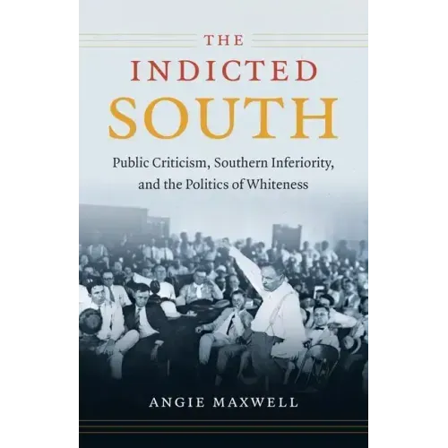 Indicted South: Public Criticism, Southern Inferiority, and the Politics of Whiteness