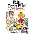 File...Don't Pile: A Proven Filing System for Personal and Professional Use