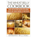 The Wheat Belly Cookbook: Quick and Delicious Recipes for Losing Weight and Taking Control of Your Health