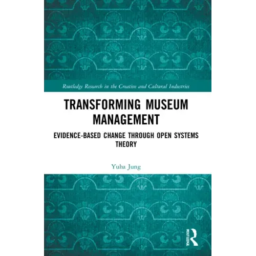 Transforming Museum Management: Evidence-Based Change Through Open Systems Theory