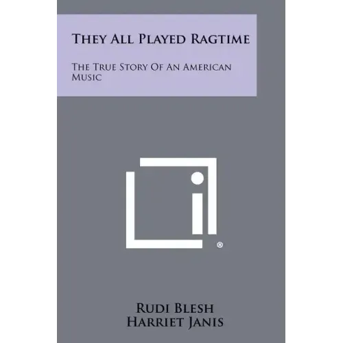 They All Played Ragtime: The True Story Of An American Music