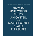 The Kaufmann Mercantile Guide: How to Split Wood, Shuck an Oyster, and Master Other Simple Pleasures