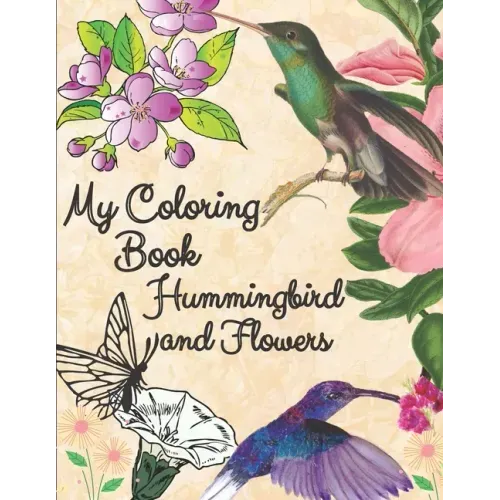 my coloring book hummingbird and flowers: hummingbird and flowers coloring book / adult coloring book motivational / adult coloring books motivational
