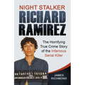 Night Stalker Richard Ramirez: The Horrifying True Crime Story of the Infamous Serial Killer