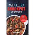 The Whole30 Crockpot Cookbook: 87 Easy and Delicious Recipes for Your Crock Pot Express Pressure Cooker