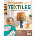 Designing with Textiles: DIY Fabric & Fiber Projects: DIY Fabric & Fiber Projects