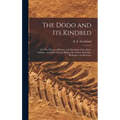 The Dodo and its Kindred; or, The History, Affinities, and Osteology of the Dodo, Solitaire, and Other Extinct Birds of the Islands Mauritius, Rodrigu