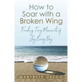 How to Soar With a Broken Wing: Finding Tiny Moments of Joy Every Day
