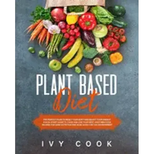 Plant Based Diet: The perfect plan to reset your body and boost your energy. A kick-start guide to cook and live your best. Easy meatles