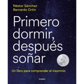 Primero Dormir, Después Soñar: Un Libro Para Combatir El Insomnio / First Sleep, Then Dream: A Book to Fight Insomnia