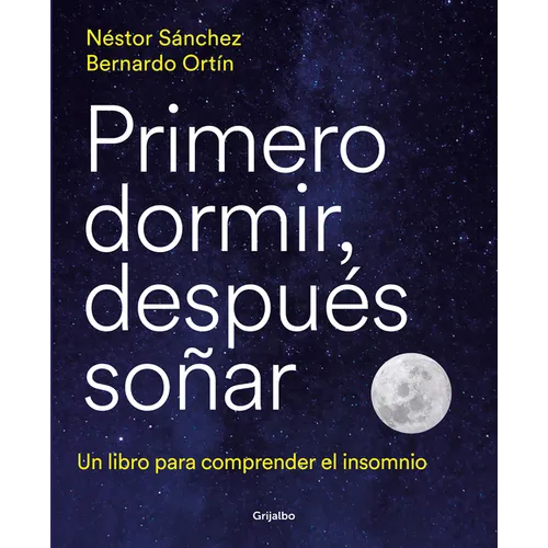 Primero Dormir, Después Soñar: Un Libro Para Combatir El Insomnio / First Sleep, Then Dream: A Book to Fight Insomnia