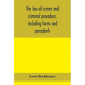 The law of crimes and criminal procedure, including forms and precedents