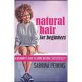Natural Hair For Beginners: A Beginner's Guide To Going Natural Successfully!