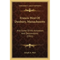 Francis West Of Duxbury, Massachusetts: And Some Of His Ancestors And Descendants (1911)