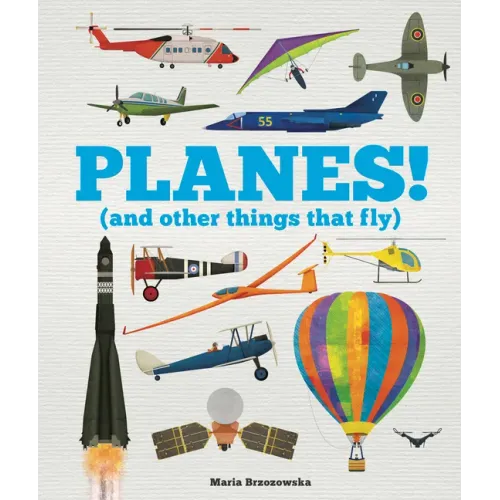 Planes!: (And Other Things That Fly)