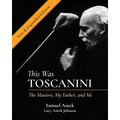 This Was Toscanini: The Maestro, My Father, and Me