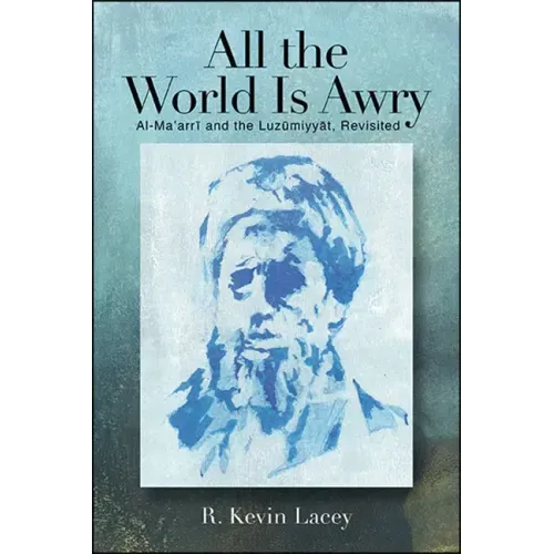 All the World Is Awry: Al-Maʿarrī and the Luzūmiyyāt, Revisited