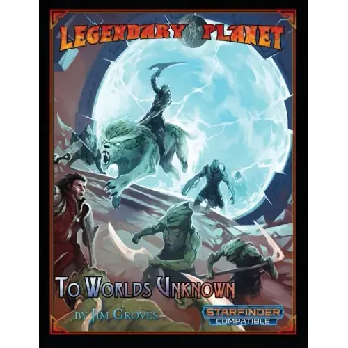 Legendary Planet: To Worlds Unknown (Starfinder)