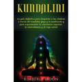 Kundalini: La guía definitiva para despertar a tus chakras a través del Kundalini Yoga y la meditación y para experimentar la conciencia superior, la