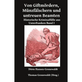 Von Giftmördern, Münzfälschern und untreuen Beamten: Historische Kriminalfälle aus Unterfranken Band I