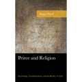 Peirce and Religion: Knowledge, Transformation, and the Reality of God