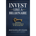 Invest Like a Billionaire: Unlocking the Wealth Secrets of the Ultra-Rich