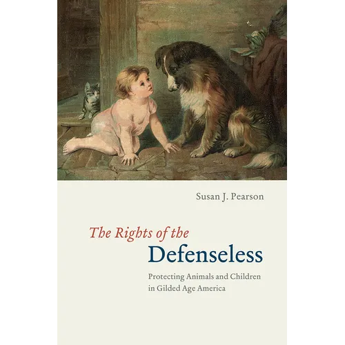 The Rights of the Defenseless: Protecting Animals and Children in Gilded Age America