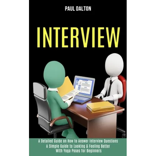 Interview: A Practical Guide to Be More Confident, Overcome Anxiety While Giving Job Interview (A Detailed Guide on How to Answer Interview Questions)
