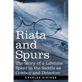 Riata and Spurs: The Story of a Lifetime Spent in the Saddle as Cowboy and Detective