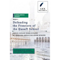 LexIslamica Series - Book 3 - Defending the Frontiers of the Ḥanafī School