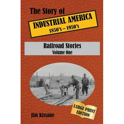Railroad Stories (Large Print Edition): The Story of Industrial America (1850's - 1950's) Volume One