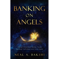 Banking on Angels: How an Investment Banker Found Spiritual Fulfillment and Inner Peace